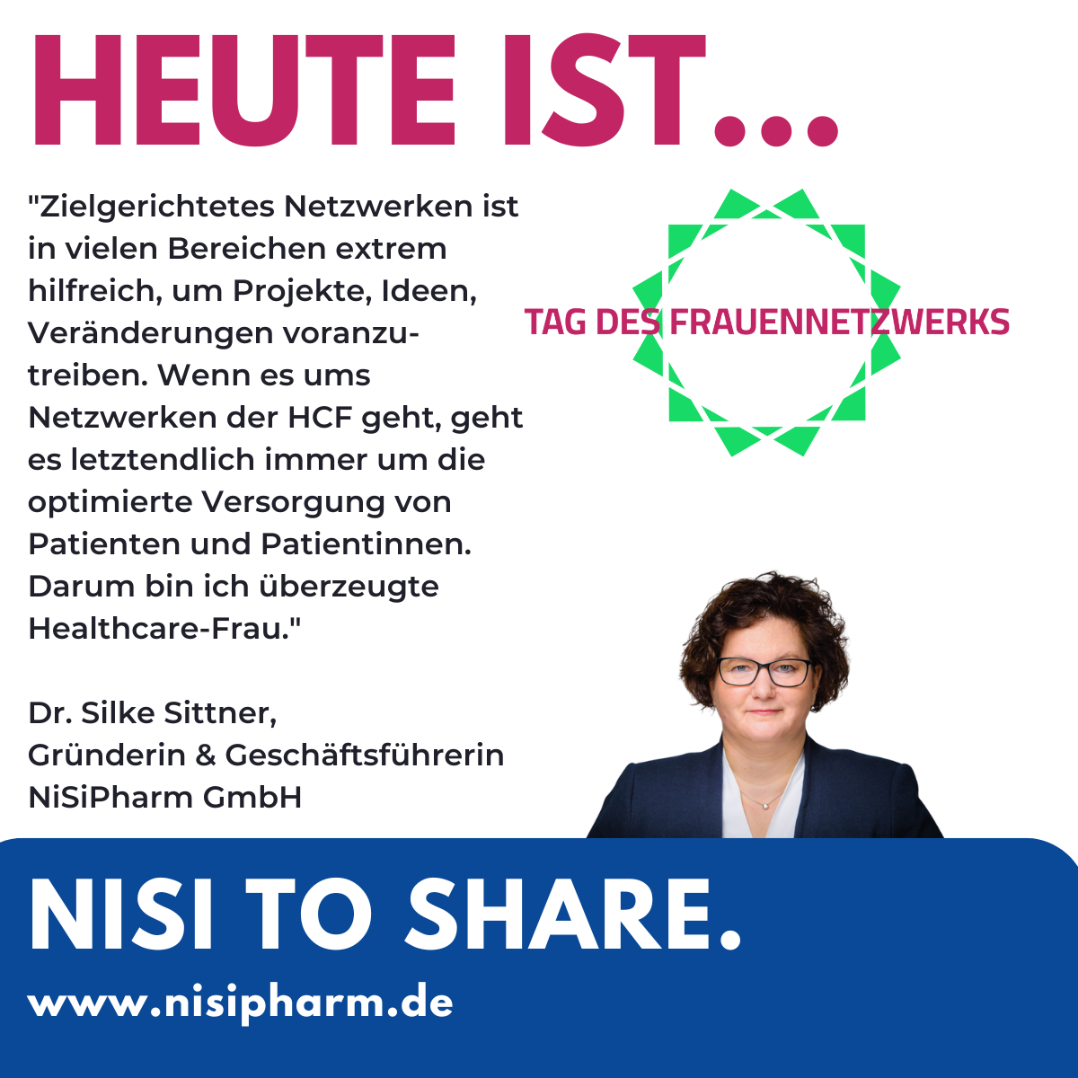 Ein Bild und Zitat mit Hinweis auf den Tag des Frauennetzwerks: „𝗭𝗶𝗲𝗹𝗴𝗲𝗿𝗶𝗰𝗵𝘁𝗲𝘁𝗲𝘀 𝗡𝗲𝘁𝘇𝘄𝗲𝗿𝗸𝗲𝗻 𝗶𝘀𝘁 𝗶𝗻 𝘃𝗶𝗲𝗹𝗲𝗻 𝗕𝗲𝗿𝗲𝗶𝗰𝗵𝗲𝗻 𝗲𝘅𝘁𝗿𝗲𝗺 𝗵𝗶𝗹𝗳𝗿𝗲𝗶𝗰𝗵, 𝘂𝗺 𝗣𝗿𝗼𝗷𝗲𝗸𝘁𝗲, 𝗜𝗱𝗲𝗲𝗻, 𝗩𝗲𝗿ä𝗻𝗱𝗲𝗿𝘂𝗻𝗴𝗲𝗻 𝘃𝗼𝗿𝗮𝗻𝘇𝘂𝘁𝗿𝗲𝗶𝗯𝗲𝗻. 𝗪𝗲𝗻𝗻 𝗲𝘀 𝘂𝗺𝘀 𝗡𝗲𝘁𝘇𝘄𝗲𝗿𝗸𝗲𝗻 𝗱𝗲𝗿 𝗛𝗖𝗙 𝗴𝗲𝗵𝘁, 𝗴𝗲𝗵𝘁 𝗲𝘀 𝗹𝗲𝘁𝘇𝘁𝗲𝗻𝗱𝗹𝗶𝗰𝗵 𝗶𝗺𝗺𝗲𝗿 𝘂𝗺 𝗱𝗶𝗲 𝗼𝗽𝘁𝗶𝗺𝗶𝗲𝗿𝘁𝗲 𝗩𝗲𝗿𝘀𝗼𝗿𝗴𝘂𝗻𝗴 𝘃𝗼𝗻 𝗣𝗮𝘁𝗶𝗲𝗻𝘁:𝗶𝗻𝗻𝗲𝗻. 𝗗𝗮𝗿𝘂𝗺 𝗯𝗶𝗻 𝗶𝗰𝗵 ü𝗯𝗲𝗿𝘇𝗲𝘂𝗴𝘁𝗲 𝗛𝗲𝗮𝗹𝘁𝗵𝗰𝗮𝗿𝗲-𝗙𝗿𝗮𝘂", sagt Silke Sittner, Gründerin und Geschäftsführerin der NiSiPharm GmbH.